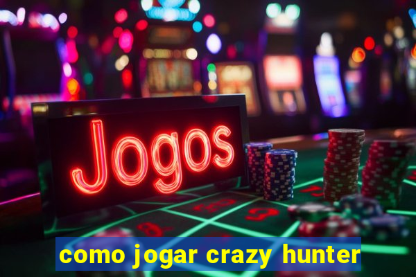 como jogar crazy hunter